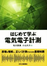 はじめて学ぶ電気電子計測 原理を理解し、正しく計測するための基礎知識-