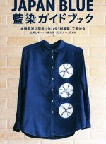 JAPAN BLUE 藍染ガイドブック 本格藍液が簡単に作れる「紺屋藍」で染める-