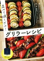 並べて焼くだけ!グリラーレシピ 電子レンジ・オーブン・直火もOK 肉・魚・野菜がふっくらほくほく-