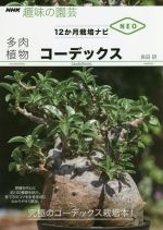 趣味の園芸 多肉植物コーデックス 原種を中心に約100種類を紹介。育て方のコツを生育型別にわかりやすく解説。-(NHK趣味の園芸 12か月栽培ナビNEO)