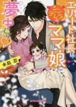 エリート社長はシンデレラなママと娘に夢中です -(ガブリエラ文庫プラス)