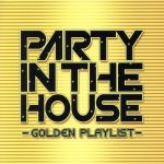 PARTY IN THE HOUSE -GOLDEN PLAYLIST-