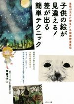 子供の絵が見違える!差が出る簡単テクニック 生徒が次々に賞をとる絵画教室直伝-