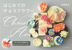 はじめてのチョコフラワー あこがれのお花絞りをおいしいチョコレートで!-