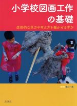 小学校図画工作の基礎 造形的な見方や考え方を働かせる学び-