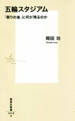 五輪スタジアム 「祭りの後」に何が残るのか-(集英社新書)