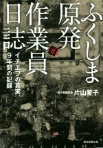 ふくしま原発 作業員日誌 イチエフの真実、9年間の記録-