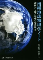 南極地球物理学ノート 南極から探る地球の変動現象-