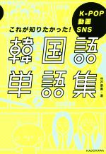 韓国語単語集 K-POP 動画 SNS これが知りたかった!-