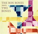 THE BON BONES meets TWO BONES