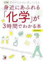 図解 身近にあふれる「化学」が3時間でわかる本 思わずだれかに話したくなる-