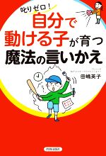 叱りゼロ!「自分で動ける子」が育つ魔法の言いかえ