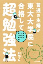 普通の主婦が東大大学院に合格して自分の人生を見つけた超勉強法