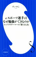 eスポーツ選手はなぜ勉強ができるのか トッププロゲーマーの「賢くなる力」-(小学館新書)