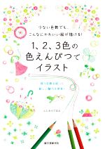 1、2、3色の色えんぴつでイラスト 少ない色数でも、こんなにかわいい絵が描ける!-