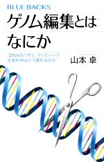 ゲノム編集とはなにか 「DNAのハサミ」クリスパーで生命科学はどう変わるのか-(ブルーバックス)