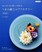 はじめてでも美しく作れるつまみ細工のアクセサリー 新装版 初心者も安心くわしいプロセス写真つき-(Boutiquebooks)