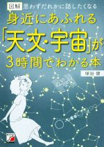 図解 身近にあふれる「天文・宇宙」が3時間でわかる本 思わずだれかに話したくなる-(ASUKA BUSINESS)