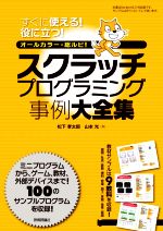 スクラッチプログラミング事例大全集 すぐに使える!役に立つ! オールカラー・総ルビ!-