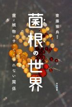 菌根の世界 菌と植物のきってもきれない関係-