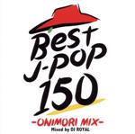 BEST J-POP 150 -ONIMORI MIX- Mixed by DJ ROYAL