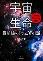 宇宙と生命 最前線の「すごい!」話 迫力のビジュアル解説-