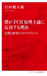 僕が「PCR」原理主義に反対する理由 幻想と欲望のコロナウイルス-(インターナショナル新書061)