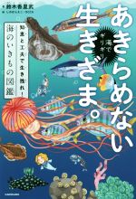 海でギリギリあきらめない生きざま。 知恵と工夫で生き残れ!海のいきもの図鑑-