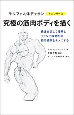 究極の筋肉ボディを描く 構造を正しく理解しリアルで躍動的な筋肉描写をモノにする-(モルフォ人体デッサンミニシリーズ)