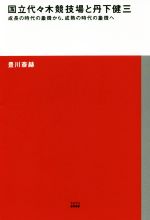 国立代々木競技場と丹下健三 成長の時代の象徴から、成熟の時代の象徴へ-(TOTO建築叢書)