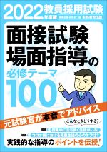 教員採用試験 面接試験・場面指導の必修テーマ100 -(2022年度版)