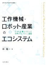 工作機械・ロボット産業のエコシステム 日本企業が支える世界の「モノづくり」基盤-(神戸学院大学経済学研究叢書23)