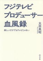 フジテレビプロデューサー血風録 楽しいだけでもテレビじゃない-