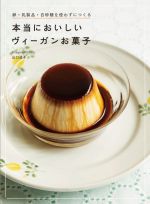 本当においしいヴィーガンお菓子 卵・乳製品・白砂糖を使わずにつくる-