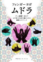 フィンガーヨガ ムドラ ずっと健康で、幸せで心の安らぎを持ち続けられる簡単なテクニック-