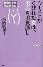 ウエストがくびれた女は、男心をお見通し 動物学から見た男と女-(WAC BUNKO)