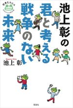 池上彰の君と考える戦争のない未来 -(世界をカエル10代からの羅針盤)