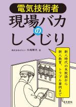 電気技術者 現場バカのしくじり 新人時代の失敗談から新人教育、トラブル事例まで-