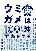 ウミガメは100キロ沖で恋をする 絶滅から救うため「ウミガメ保護」と45年間闘ってきた男の全記録-