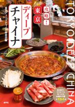 攻略!東京ディープチャイナ 海外旅行に行かなくても食べられる本場の中華全154品-