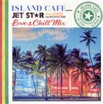 ISLAND CAFE meets JET STAR ~Love & Chill Mix~ mixed by DJ KIXXX from MASTERPIECE SOUND