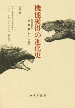 機能獲得の進化史 化石に見る「眼・顎・翼・あし」の誕生-