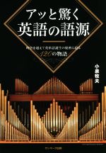 アッと驚く英語の語源 時空を超えて英単語誕生の秘密に迫る120の物語-