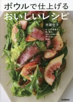 ボウルで仕上げるおいしいレシピ たっぷり野菜と肉、魚介。ささっとあえたら、すぐにおいしい70品-