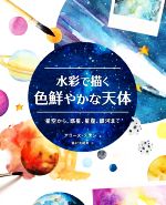 水彩で描く色鮮やかな天体 星空から、惑星、星座、銀河まで-