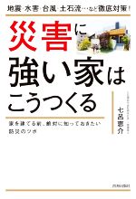 災害に強い家はこうつくる 地震・水害・台風・土石流…など徹底対策! 家を建てる前、絶対に知っておきたい防災のツボ-