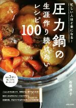 圧力鍋の生涯作り続けたいレシピ100 忙しい人ほど楽になる!-