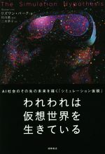 われわれは仮想世界を生きている AI社会のその先の未来を描く「シミュレーション仮説」-