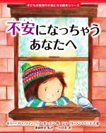 不安になっちゃうあなたへ -(子どもの気持ちが楽になる絵本シリーズ)