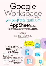 Google Workspaceではじめるノーコード開発[活用]入門 AppSheetによる現場で使えるアプリ開発と自動化-